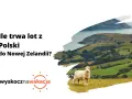 Ile trwa lot z Polski do Nowej Zelandii? Zaskakujące fakty o czasie podróży