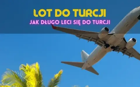 Ile trwa lot z Polski do Turcji? Czas przelotu, który musisz znać
