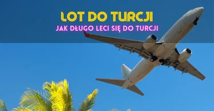 Ile trwa lot z Polski do Turcji? Czas przelotu, który musisz znać
